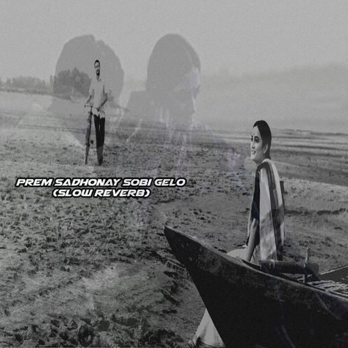 Prem Sadhonay Sobi Gelo (Slow Reverb)
