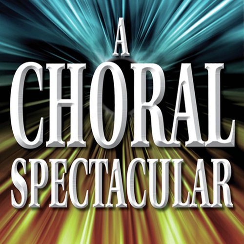 A Choral Spectacular: The Ultimate Favourite Choirs Collection. Popular, Magical Choral Favourites from 300 Years