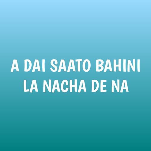 A DAI SAATO BAHINI LA NACHA DE NA