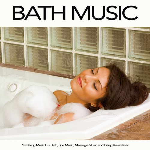 Bath Music: Soothing Music For Bath, Spa Music, Massage Music and Deep Relaxation