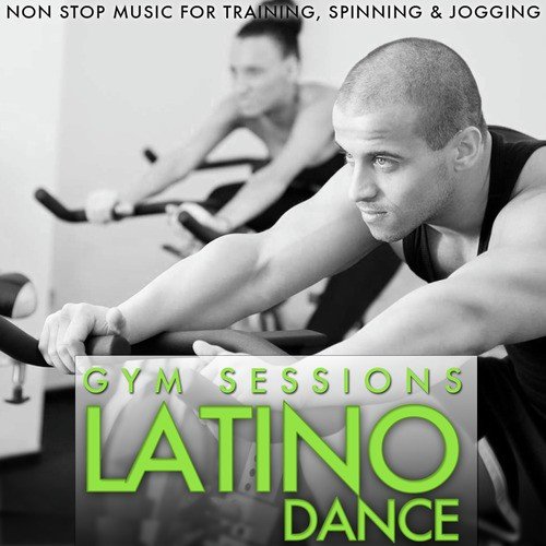 Gym Sessions.Latino Dance. Non Stop Music for Trainning, Spinning & Jogging