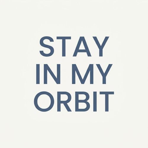 Stay in My Orbit