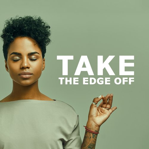 Take The Edge Off: Anxiety, Pain, Stress Relieving Music