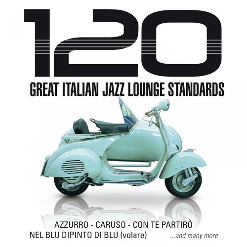 120 Great Italian Jazz Lounge Standards (Azzurro, Caruso, Con te partirò, Nel blu dipinto di blu (volare))