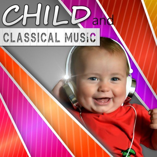 Child and Classical Music –  Classical Composers for Children, Classical Melody for Babies, Mozart, Beethoven, Child’s World