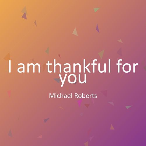 I am thankful for you