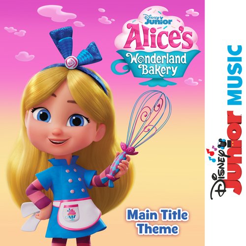 Alice&#039;s Wonderland Bakery Main Title Theme (From &quot;Disney Junior Music: Alice&#039;s Wonderland Bakery&quot;)_poster_image