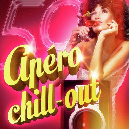 Apéro Chill-Out (50 titres de musique lounge et chill-out pour prendre l'apéro)