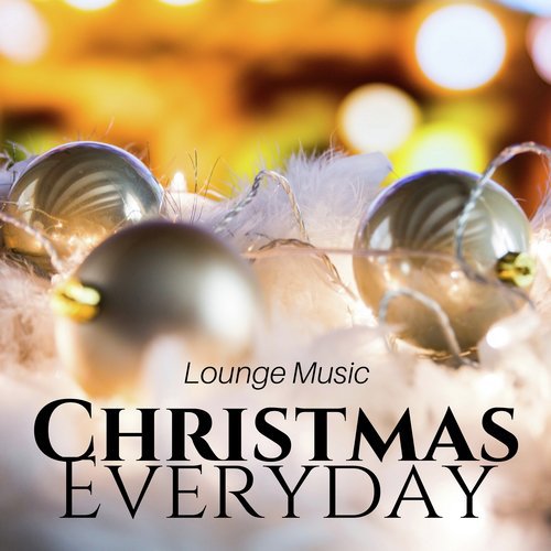 Christmas Everyday: Lounge Music, Chill Music Holidays 2017, Time for Kids, Background Music, Christmas Party_poster_image