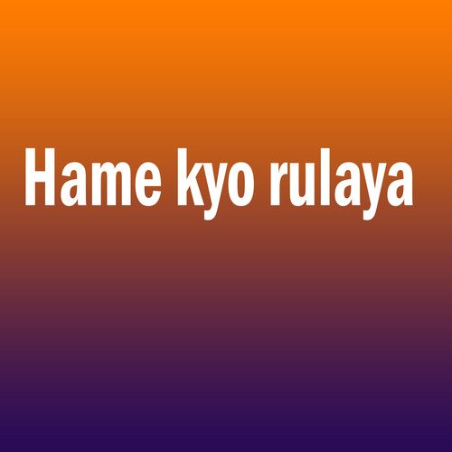 Hame kyo rulaya