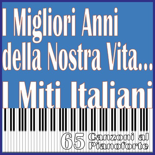 I Migliori Anni della Nostra Vita... I Miti Italiani, 65 Canzoni al pianoforte_poster_image