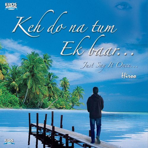 Keh Do Na Tum Ek Baar...Just Say It Once... (Original Motion Picture Soundtrack)