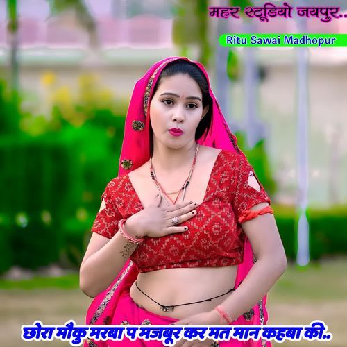 छोरा मौकु मर��बा प मजबूर कर मत मान कहबा की