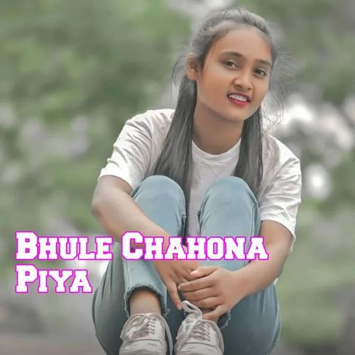 Bhule Chahona Piya