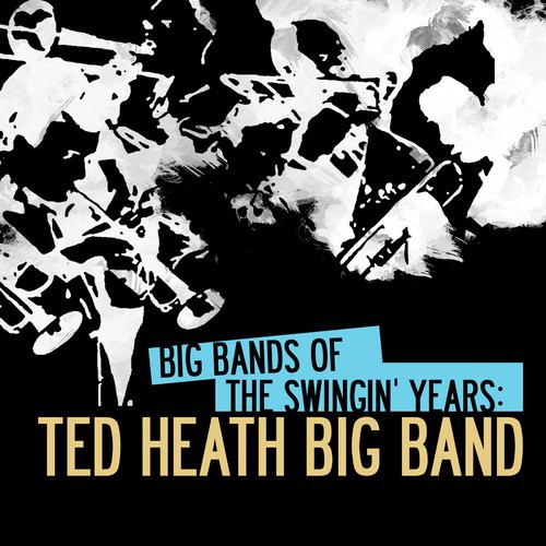 Big Bands of the Swingin' Years: Ted Heath Big Band (Digitally Remastered)