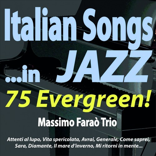 Italian Songs...in JAZZ: 75 Evergreen! (Attenti al lupo, Vita spericolata, Avrai, Generale, Come saprei, Sara, Diamante, Il mare d'inverno, Mi ritorni in mente...)