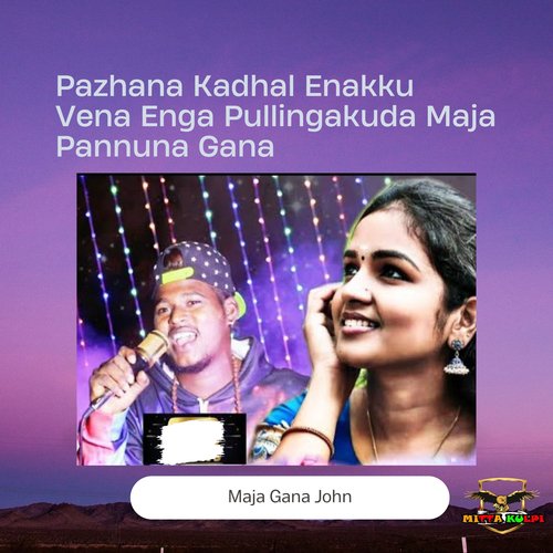 Pazhana Kadhal Enakku Vena Enga Pullingakooda Maja Pannuna Gana