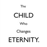 The Child Who Changes Eternity