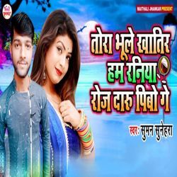 Tora Bhule Khatir Ham Raniya Roj Daru Pibo Ge