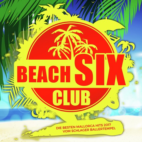 Beach Six Club (Die besten Mallorca Hits 2017 vom Schlager Ballertempel)