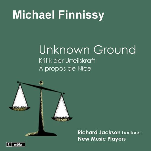 Finnissy: Unknown Ground - Kritik der Urteilskraft - À propos de Nice