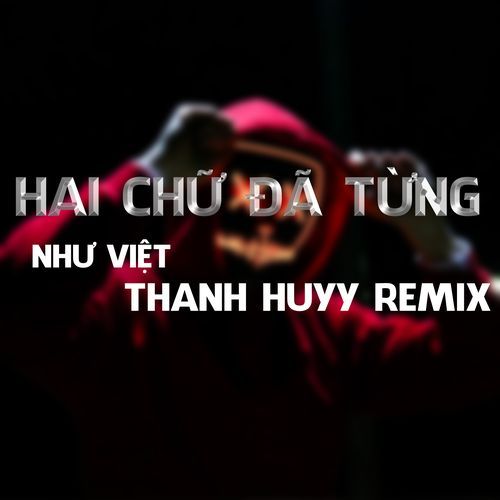 Hai Chữ Đã Từng (Thanh Huyy Remix)
