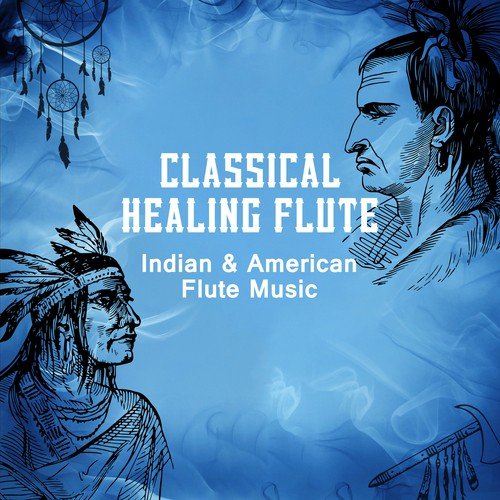 Classical Healing Flute: Indian & American Flute Music – Total Relaxation, Yoga, Spa Massage, Chakra Balancing, Backgrounds for Meditation