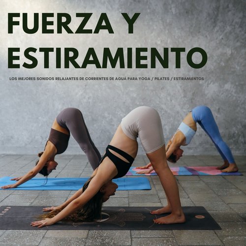 Fuerza Y Estiramiento: Los Mejores Sonidos Relajantes De Corrientes De Agua Para Yoga / Pilates / Estiramientos