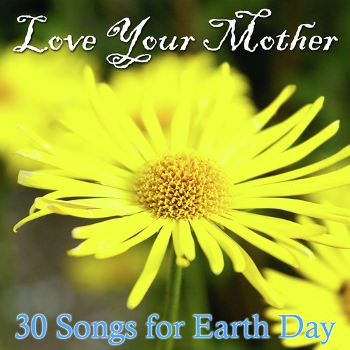 Love Your Mother: 30 Songs for Earth Day