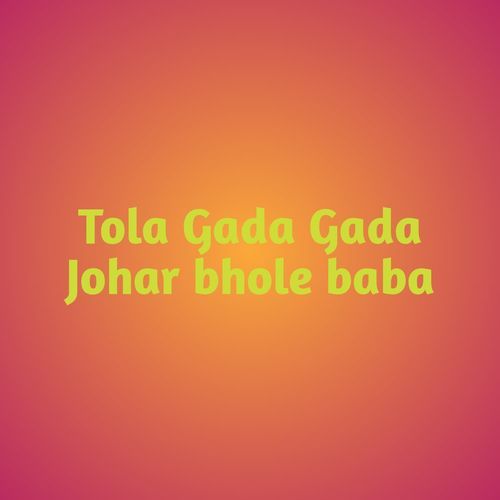 Tola Gada Gada Johar bhole baba