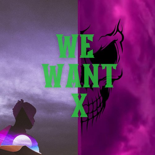 We Want X