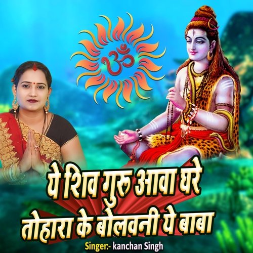 Ye Shiv Guru Aava Ghare Tohra Ke Bolvani Ye Baba