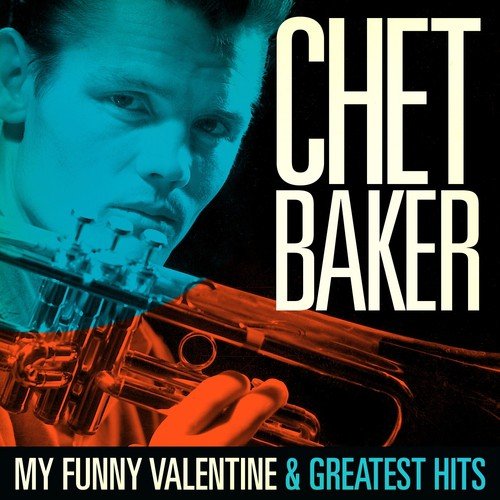 Chet Baker : My Funny Valentine and Greatest Hits (Remastered)