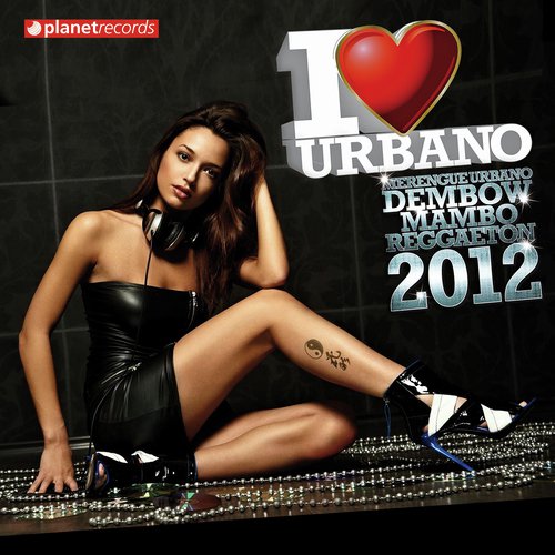 I Love Urbano 2012 (Dembow, Mambo, Reggaeton, Merengue Urbano)