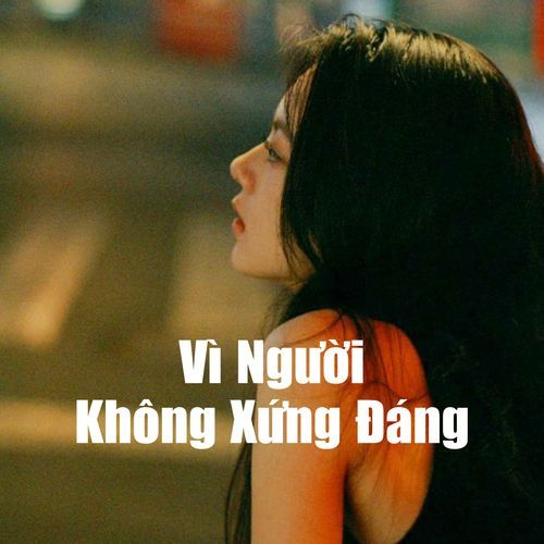 Vì Người Không Xứng Đáng (Remix)
