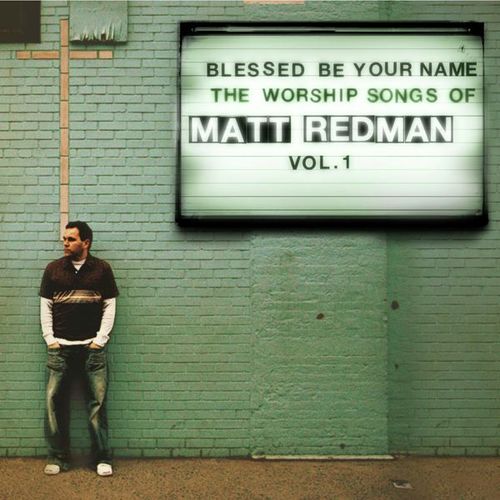 Blessed Be Your Name: The Worship Songs Of Matt Redman, Vol. 1