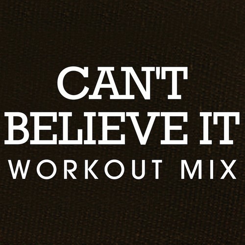 Can't Believe It Workout Mix