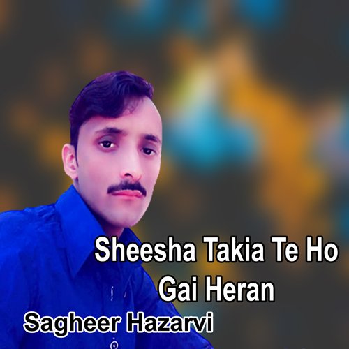 Sheesha Takia Te Ho Gai Heran