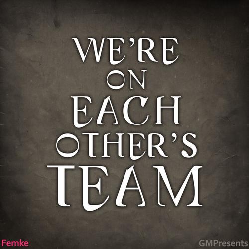 We're On Each Other's Team
