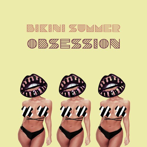 Bikini Summer Obsession - Wild & Hot Fun, Deep Chillout, Lounge Music Bar, Tropical Energy, Sexual Temptation, Party Mood