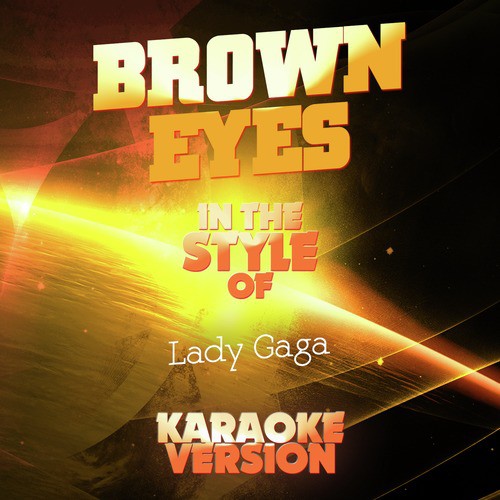 Brown Eyes (In the Style of Lady Gaga) [Karaoke Version]