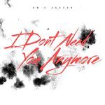 I Don't Need You Anymore