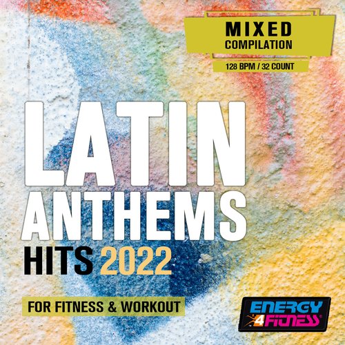 Latin Anthems 2022 For Fitness & Workout (15 Tracks Non-Stop Mixed Compilation For Fitness & Workout - 128 Bpm / 32 Count)