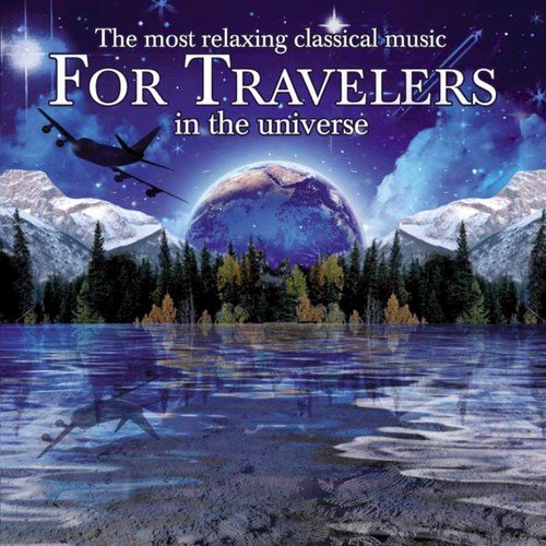 The Most Relaxing Classical Music for Travelers in the Universe