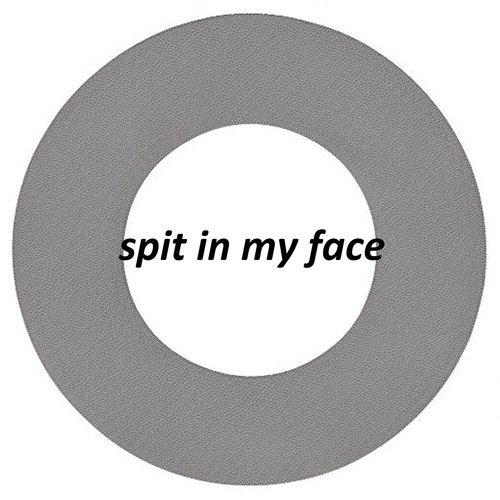 spit in my face