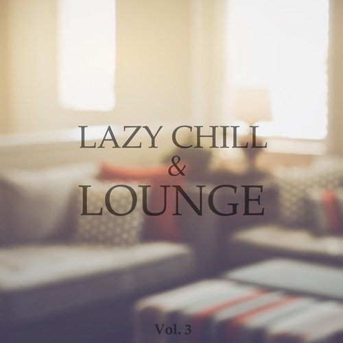 Lazy Chill & Lounge, Vol. 3 (Chilled Afternoon Tunes)