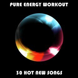 Pure Energy Workout: 30 Hot New Songs