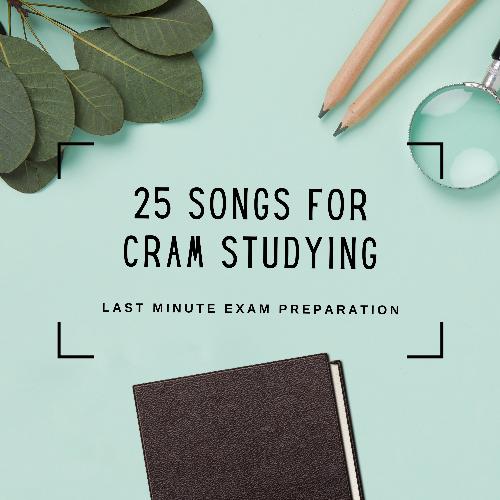 25 Songs for Cram Studying - Peaceful Music for Last Minute Exam Preparation