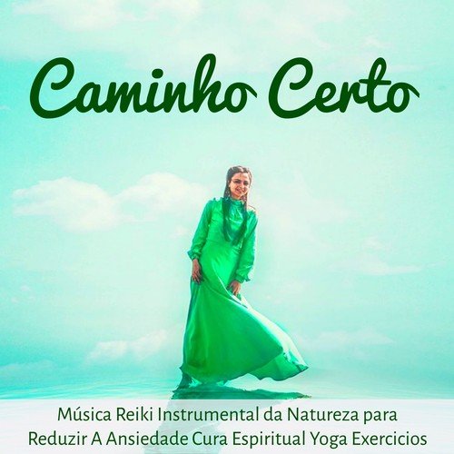 Caminho Certo - Música Reiki Instrumental da Natureza para Reduzir A Ansiedade Cura Espiritual Yoga Exercicios com Sons Suaves Binaurais New Age