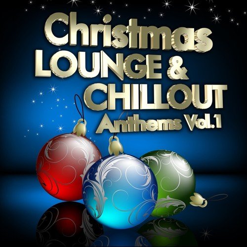 Christmas Lounge & Chill Out Anthems, Vol.1 (Best Songs for Xmas, 100  Pure Energy)